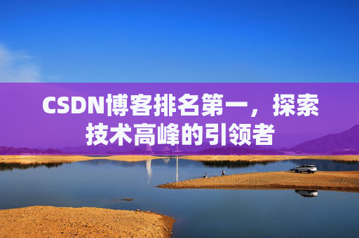 CSDN博客排名第一，探索技术高峰的引领者