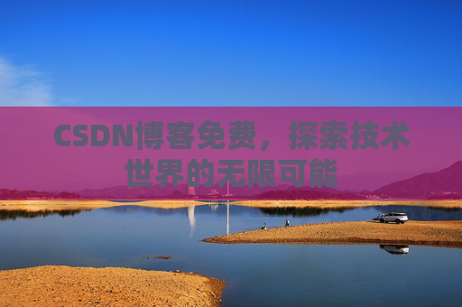 CSDN博客免费，探索技术世界的无限可能